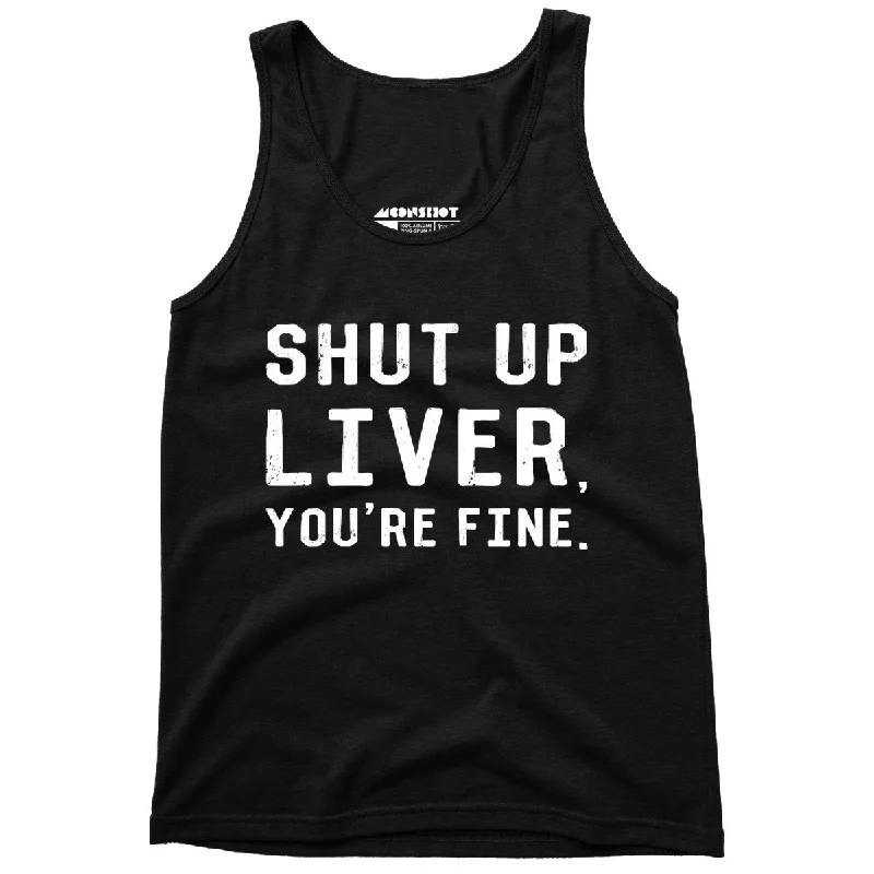 Shut Up Liver, You're Fine - Unisex Tank Top